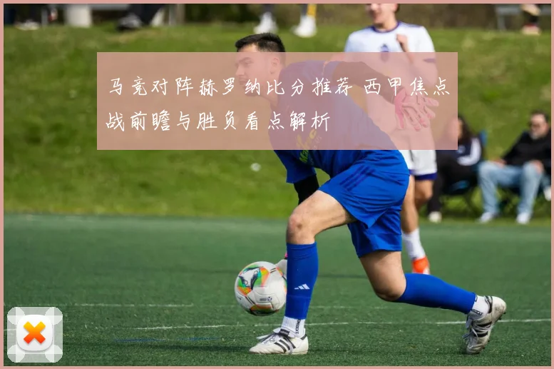 马竞对阵赫罗纳比分推荐 西甲焦点战前瞻与胜负看点解析