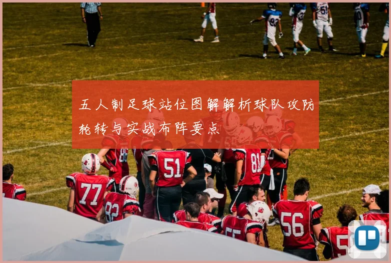 五人制足球站位图解解析球队攻防轮转与实战布阵要点