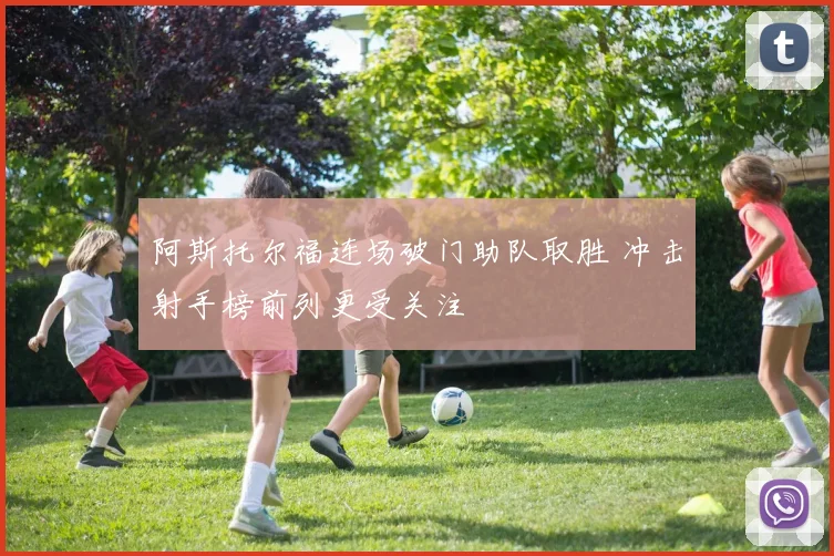 阿斯托尔福连场破门助队取胜 冲击射手榜前列更受关注