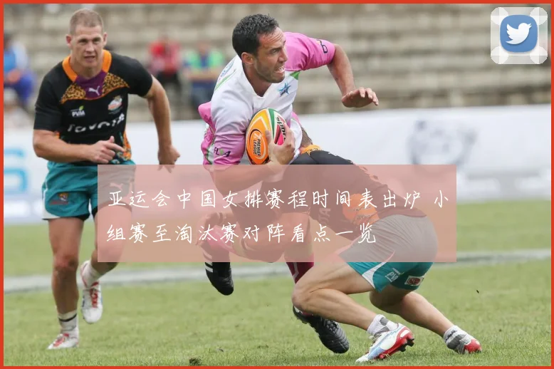 亚运会中国女排赛程时间表出炉 小组赛至淘汰赛对阵看点一览