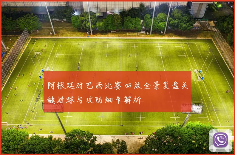 阿根廷对巴西比赛回放全景复盘关键进球与攻防细节解析